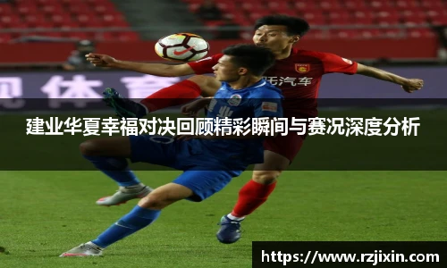 云霄官方建业华夏幸福对决回顾精彩瞬间与赛况深度分析